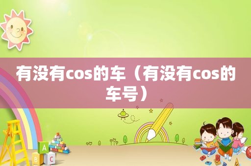 有没有cos的车（有没有cos的车号）