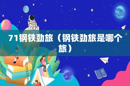 71钢铁劲旅（钢铁劲旅是哪个旅）
