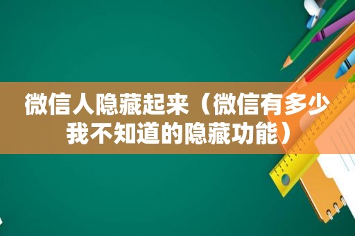 微信人隐藏起来（微信有多少我不知道的隐藏功能）