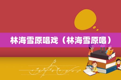 林海雪原唱戏（林海雪原唱）