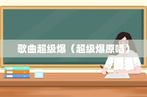 歌曲超级爆（超级爆原唱）