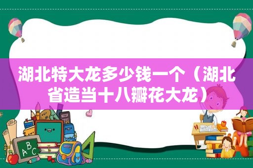 湖北特大龙多少钱一个（湖北省造当十八瓣花大龙）