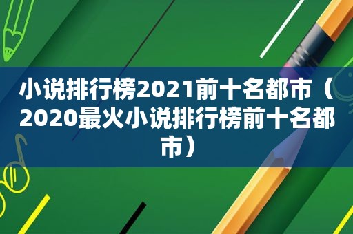 小说排行榜2021前十名都市（2020最火小说排行榜前十名都市）