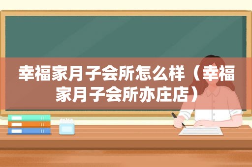 幸福家月子会所怎么样（幸福家月子会所亦庄店）