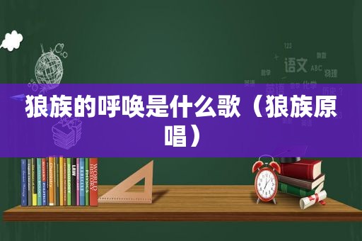 狼族的呼唤是什么歌（狼族原唱）