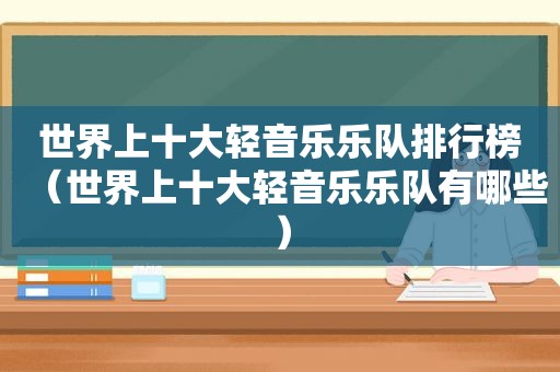 世界上十大轻音乐乐队排行榜（世界上十大轻音乐乐队有哪些）