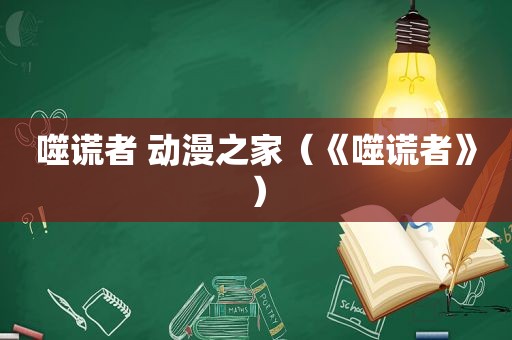 噬谎者 动漫之家（《噬谎者》）