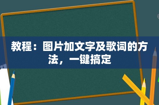 教程：图片加文字及歌词的方法，一键搞定