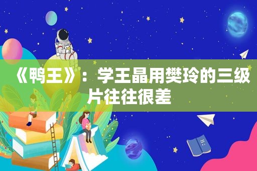 《鸭王》：学王晶用樊玲的 *** 往往很差