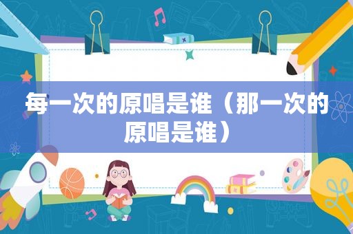 每一次的原唱是谁（那一次的原唱是谁）