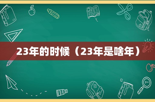 23年的时候（23年是啥年）