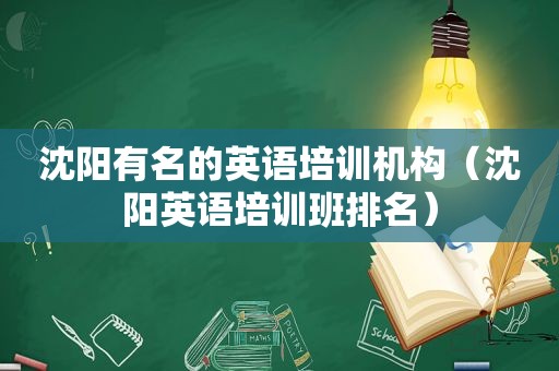 沈阳有名的英语培训机构（沈阳英语培训班排名）