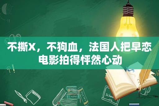 不撕X，不狗血，法国人把早恋电影拍得怦然心动