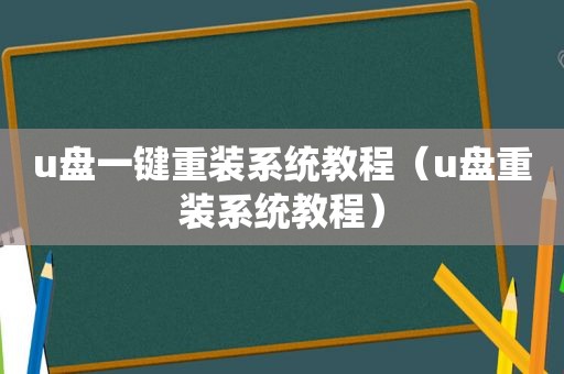 u盘一键重装系统教程（u盘重装系统教程）