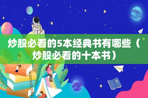 炒股必看的5本经典书有哪些（炒股必看的十本书）