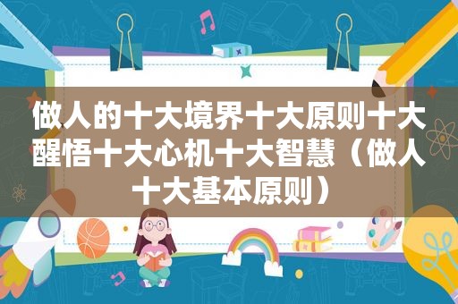 做人的十大境界十大原则十大醒悟十大心机十大智慧（做人十大基本原则）