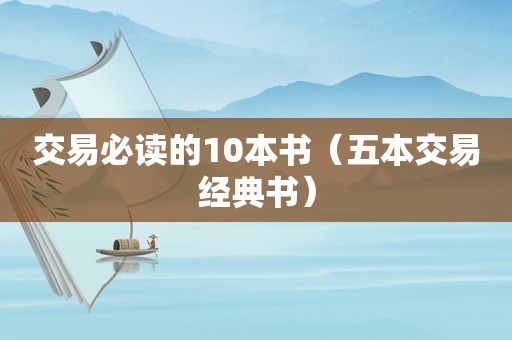交易必读的10本书（五本交易经典书）