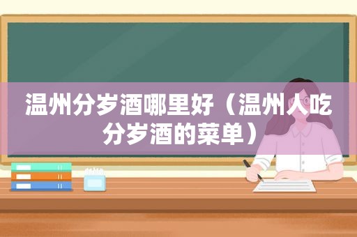 温州分岁酒哪里好（温州人吃分岁酒的菜单）