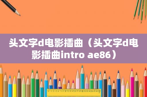 头文字d电影插曲（头文字d电影插曲intro ae86）