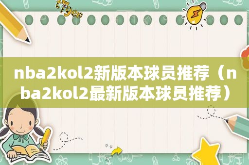 nba2kol2新版本球员推荐（nba2kol2最新版本球员推荐）