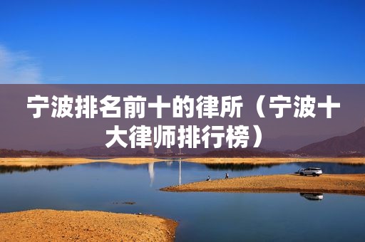 宁波排名前十的律所（宁波十大律师排行榜）