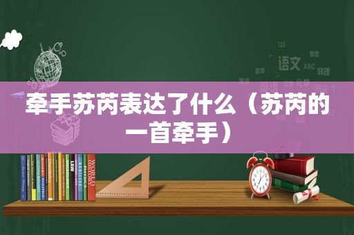 牵手苏芮表达了什么（苏芮的一首牵手）