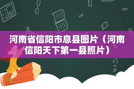 河南省信阳市息县图片（河南信阳天下第一县照片）