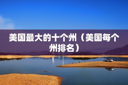 美国最大的十个州（美国每个州排名）