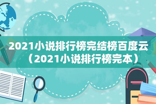 2021小说排行榜完结榜百度云（2021小说排行榜完本）