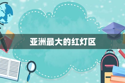 亚洲最大的红灯区
