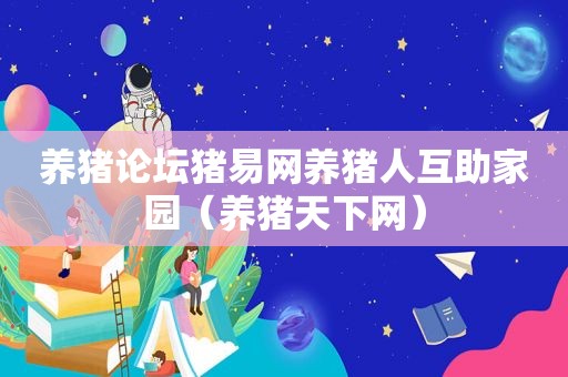 养猪论坛猪易网养猪人互助家园（养猪天下网）