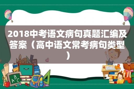 2018中考语文病句真题汇编及答案（高中语文常考病句类型）