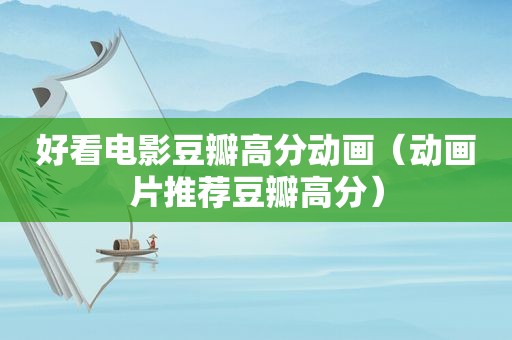 好看电影豆瓣高分动画（动画片推荐豆瓣高分）