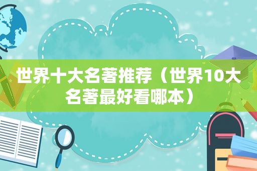 世界十大名著推荐（世界10大名著最好看哪本）
