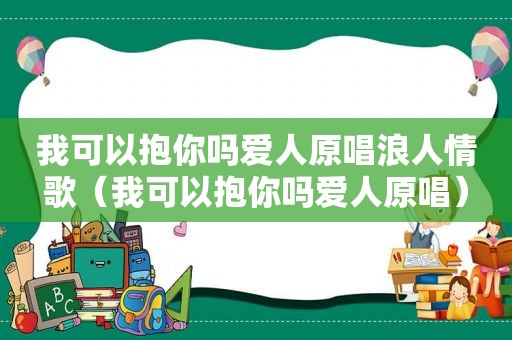 我可以抱你吗爱人原唱浪人情歌（我可以抱你吗爱人原唱）