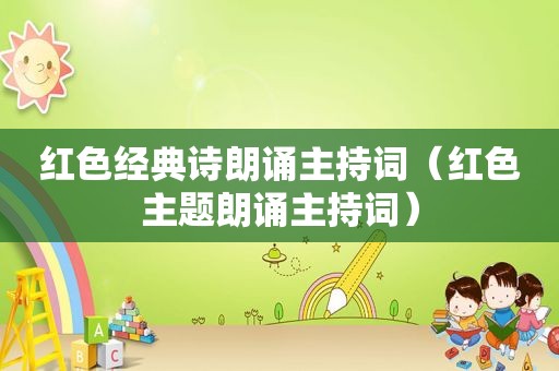 红色经典诗朗诵主持词（红色主题朗诵主持词）