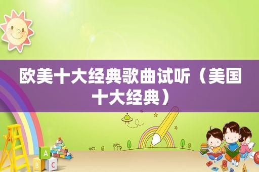 欧美十大经典歌曲试听（美国十大经典）