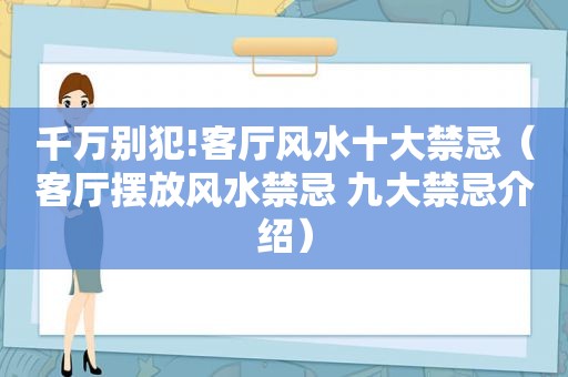 千万别犯!客厅风水十大禁忌（客厅摆放风水禁忌 九大禁忌介绍）