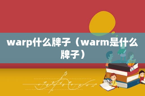 warp什么牌子（warm是什么牌子）