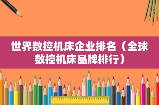 世界数控机床企业排名（全球数控机床品牌排行）