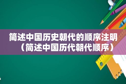 简述中国历史朝代的顺序注明（简述中国历代朝代顺序）