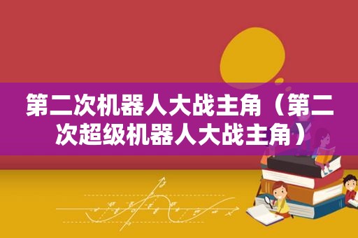 第二次机器人大战主角（第二次超级机器人大战主角）