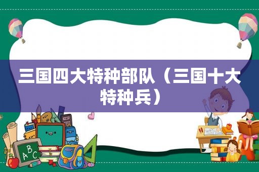 三国四大特种部队（三国十大特种兵）