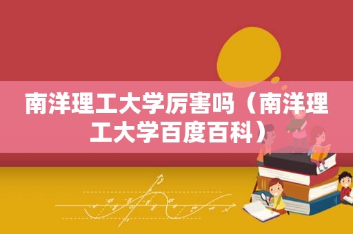 南洋理工大学厉害吗（南洋理工大学百度百科）
