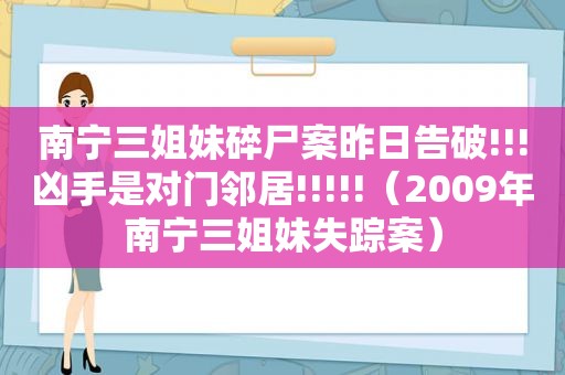 南宁三姐妹碎尸案昨日告破!!!凶手是对门邻居!!!!!（2009年南宁三姐妹失踪案）