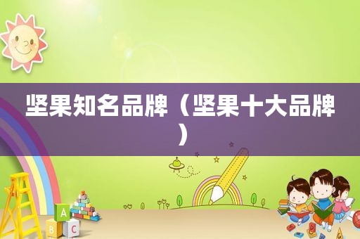坚果知名品牌（坚果十大品牌）