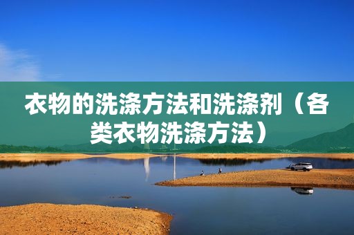 衣物的洗涤方法和洗涤剂（各类衣物洗涤方法）