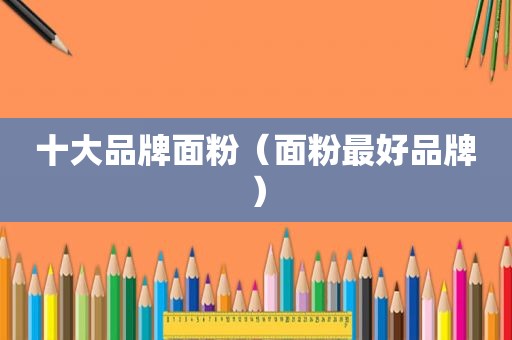十大品牌面粉（面粉最好品牌）