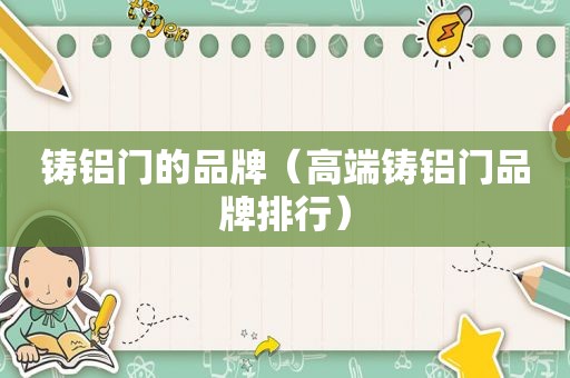 铸铝门的品牌（高端铸铝门品牌排行）