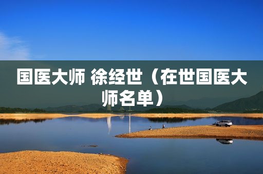 国医大师 徐经世（在世国医大师名单）